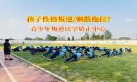青少年叛逆厭學矯正中心破解高中孩子懶惰難題